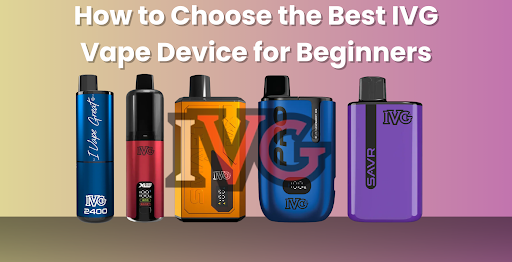 How to Choose the Best IVG Vape Device for Beginners